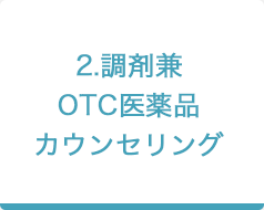 2.調剤兼OTC医薬品カウンセリング